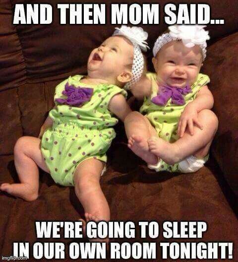 internet meme with twin babys written "and the mom said... we're going to sleep in our own room tonight!"